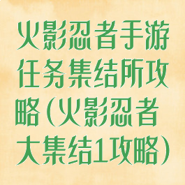 火影忍者手游任务集结所攻略(火影忍者大集结1攻略)