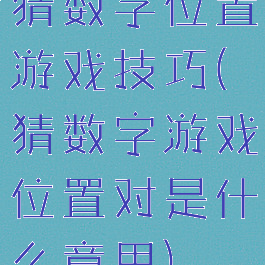 猜数字位置游戏技巧(猜数字游戏位置对是什么意思)