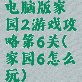 电脑版家园2游戏攻略第6关(家园6怎么玩)