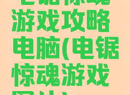 电锯惊魂游戏攻略电脑(电锯惊魂游戏图片)