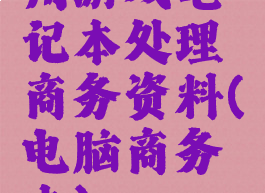 用游戏笔记本处理商务资料(电脑商务本)