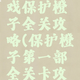 益智小游戏保护橙子全关攻略(保护橙子第一部全关卡攻略)