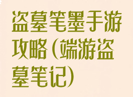 盗墓笔墨手游攻略(端游盗墓笔记)