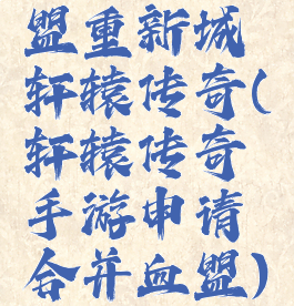 盟重新城轩辕传奇(轩辕传奇手游申请合并血盟)