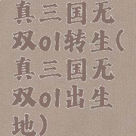 真三国无双ol转生(真三国无双ol出生地)
