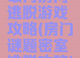 破门房间逃脱游戏攻略(房门谜题密室逃脱攻略)