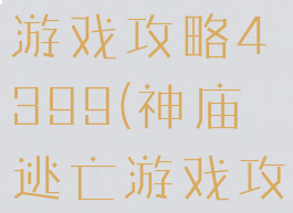 神庙逃脱小游戏攻略4399(神庙逃亡游戏攻略)