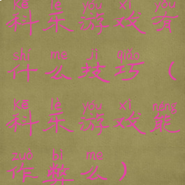 科乐游戏有什么技巧(科乐游戏能作弊么)