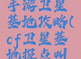 穿越火线手游卫星基地攻略(cf卫星基地报点叫法)