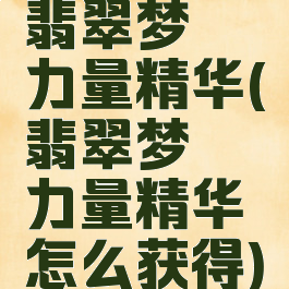 翡翠梦魇力量精华(翡翠梦魇力量精华怎么获得)