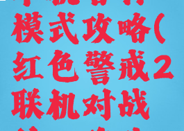 红色警戒单机合作模式攻略(红色警戒2联机对战的一些攻略技巧)