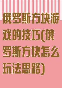 俄罗斯方块游戏的技巧(俄罗斯方块怎么玩法思路)