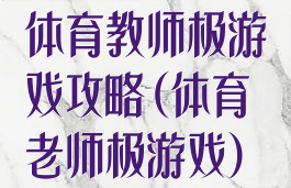 体育教师极游戏攻略(体育老师极游戏)