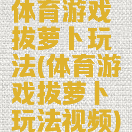 体育游戏拔萝卜玩法(体育游戏拔萝卜玩法视频)