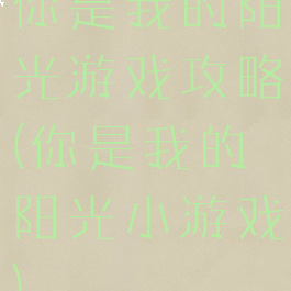 你是我的阳光游戏攻略(你是我的阳光小游戏)