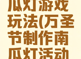 万圣节南瓜灯游戏玩法(万圣节制作南瓜灯活动方案)