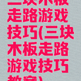 三块木板走路游戏技巧(三块木板走路游戏技巧教案)