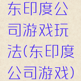 东印度公司游戏玩法(东印度公司游戏)