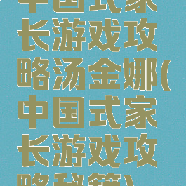 中国式家长游戏攻略汤金娜(中国式家长游戏攻略秘籍)