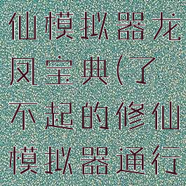 了不起的修仙模拟器龙凤宝典(了不起的修仙模拟器通行权)