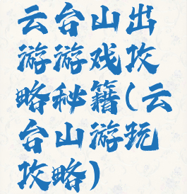 云台山出游游戏攻略秘籍(云台山游玩攻略)