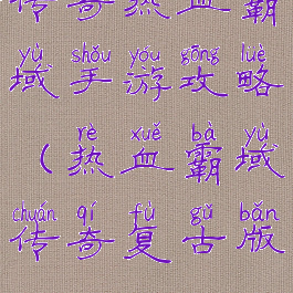 传奇热血霸域手游攻略(热血霸域传奇复古版)