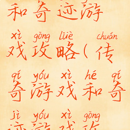 传奇游戏和奇迹游戏攻略(传奇游戏和奇迹游戏攻略区别)