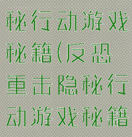 反恐重击隐秘行动游戏秘籍(反恐重击隐秘行动游戏秘籍在哪)
