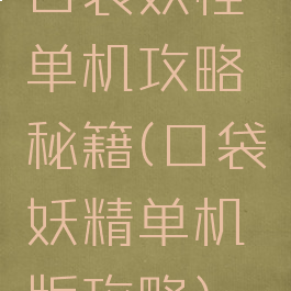 口袋妖怪单机攻略秘籍(口袋妖精单机版攻略)
