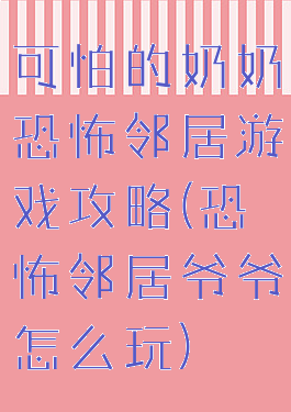可怕的奶奶恐怖邻居游戏攻略(恐怖邻居爷爷怎么玩)