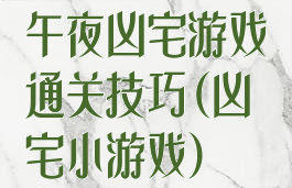 午夜凶宅游戏通关技巧(凶宅小游戏)