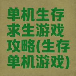 单机生存求生游戏攻略(生存单机游戏)