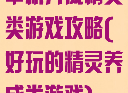 单机养成精灵类游戏攻略(好玩的精灵养成类游戏)