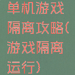 单机游戏隔离攻略(游戏隔离运行)
