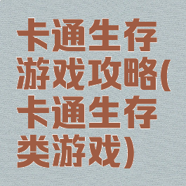 卡通生存游戏攻略(卡通生存类游戏)