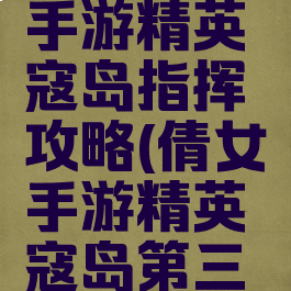 倩女幽魂手游精英寇岛指挥攻略(倩女手游精英寇岛第三关攻略)