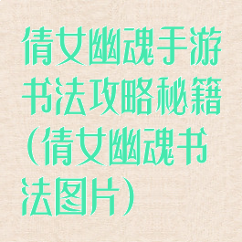 倩女幽魂手游书法攻略秘籍(倩女幽魂书法图片)