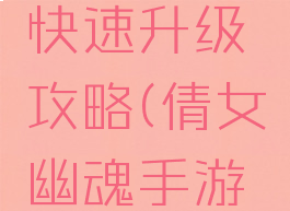 倩女幽魂手游家园快速升级攻略(倩女幽魂手游升级最详细攻略)