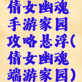 倩女幽魂手游家园攻略悬浮(倩女幽魂端游家园)