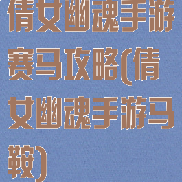倩女幽魂手游赛马攻略(倩女幽魂手游马鞍)
