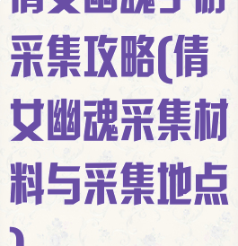 倩女幽魂手游采集攻略(倩女幽魂采集材料与采集地点)