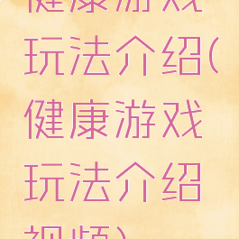 健康游戏玩法介绍(健康游戏玩法介绍视频)