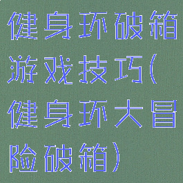 健身环破箱游戏技巧(健身环大冒险破箱)