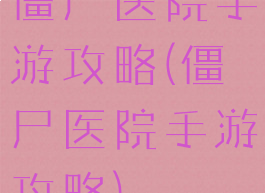 僵尸医院手游攻略(僵尸医院手游攻略)