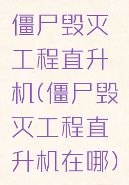 僵尸毁灭工程直升机(僵尸毁灭工程直升机在哪)