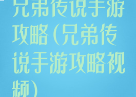 兄弟传说手游攻略(兄弟传说手游攻略视频)