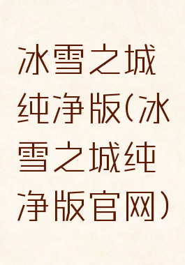 冰雪之城纯净版(冰雪之城纯净版官网)
