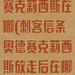 刺客信条奥德赛克莉西斯在哪(刺客信条奥德赛克莉西斯放走后在哪)