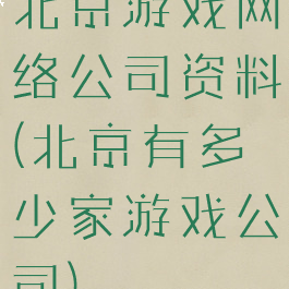 北京游戏网络公司资料(北京有多少家游戏公司)