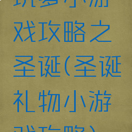 坑爹小游戏攻略之圣诞(圣诞礼物小游戏攻略)